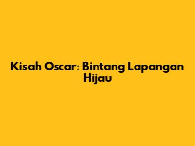Kisah Oscar: Bintang Lapangan Hijau