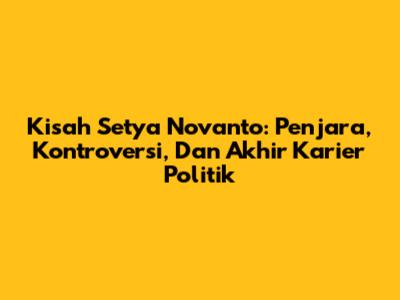 Kisah Setya Novanto: Penjara, Kontroversi, Dan Akhir Karier Politik