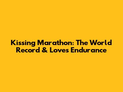 Kissing Marathon: The World Record & Love's Endurance