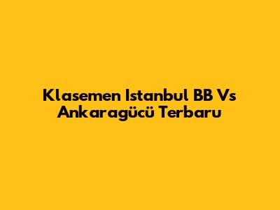 Klasemen Istanbul BB Vs Ankaragücü Terbaru