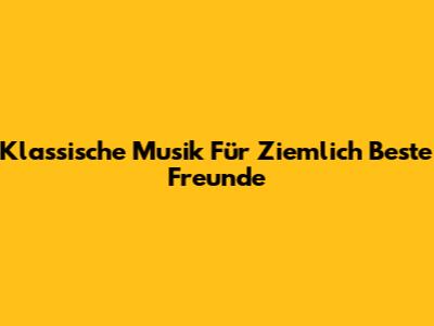 Klassische Musik Für "Ziemlich Beste Freunde"