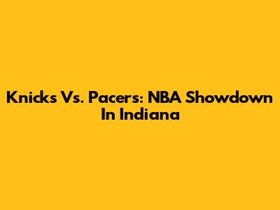 Knicks Vs. Pacers: NBA Showdown In Indiana