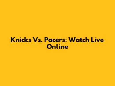 Knicks Vs. Pacers: Watch Live Online