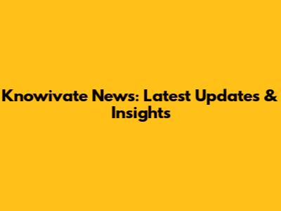 Knowivate News: Latest Updates & Insights