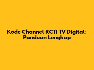 Kode Channel RCTI TV Digital: Panduan Lengkap