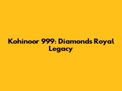 Kohinoor 999: Diamond's Royal Legacy