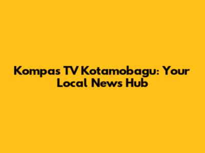 Kompas TV Kotamobagu: Your Local News Hub