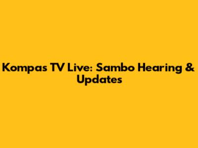 Kompas TV Live: Sambo Hearing & Updates