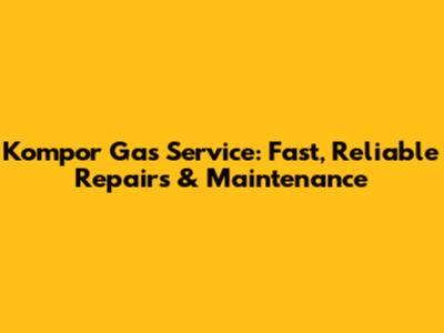 Kompor Gas Service: Fast, Reliable Repairs & Maintenance