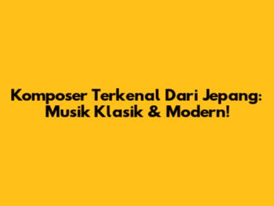 Komposer Terkenal Dari Jepang: Musik Klasik & Modern!