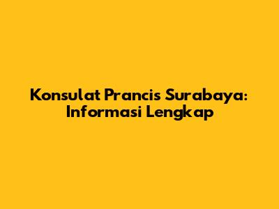 Konsulat Prancis Surabaya: Informasi Lengkap