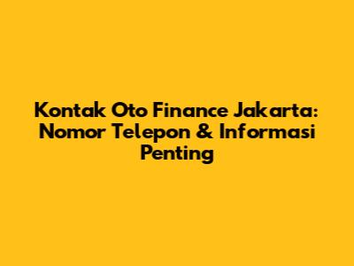 Kontak Oto Finance Jakarta: Nomor Telepon & Informasi Penting
