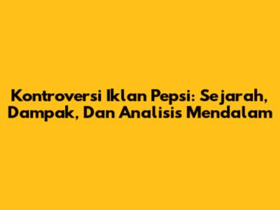 Kontroversi Iklan Pepsi: Sejarah, Dampak, Dan Analisis Mendalam
