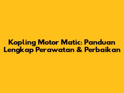 Kopling Motor Matic: Panduan Lengkap Perawatan & Perbaikan