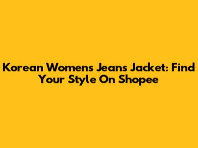 Korean Women's Jeans Jacket: Find Your Style On Shopee