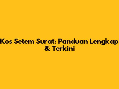 Kos Setem Surat: Panduan Lengkap & Terkini