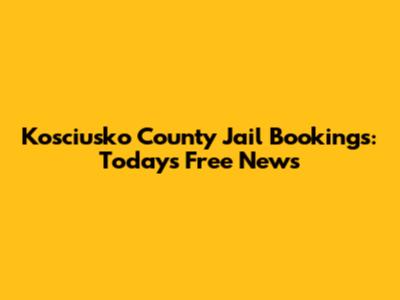 Kosciusko County Jail Bookings: Today's Free News