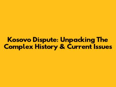 Kosovo Dispute: Unpacking The Complex History & Current Issues