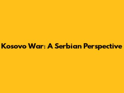 Kosovo War: A Serbian Perspective