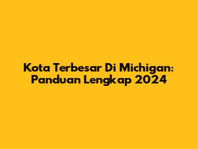 Kota Terbesar Di Michigan: Panduan Lengkap 2024