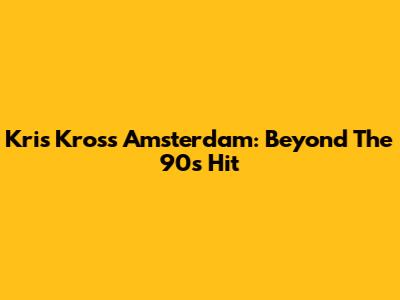 Kris Kross Amsterdam: Beyond The '90s Hit