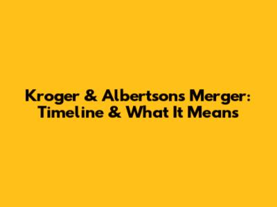 Kroger & Albertsons Merger: Timeline & What It Means
