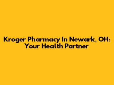 Kroger Pharmacy In Newark, OH: Your Health Partner