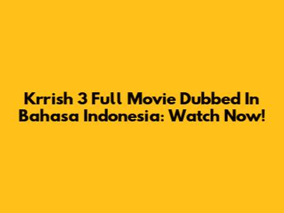 Krrish 3 Full Movie Dubbed In Bahasa Indonesia: Watch Now!