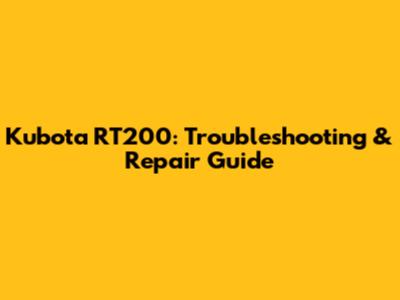 Kubota RT200: Troubleshooting & Repair Guide