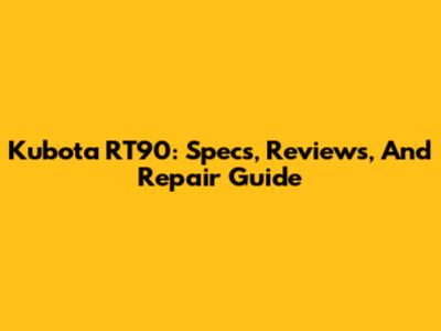 Kubota RT90: Specs, Reviews, And Repair Guide