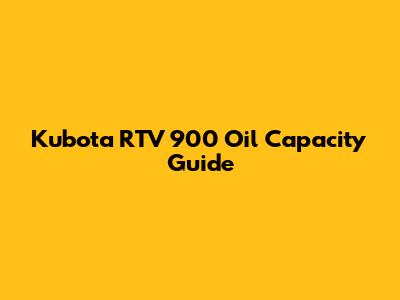Kubota RTV 900 Oil Capacity Guide