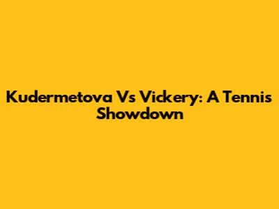 Kudermetova Vs Vickery: A Tennis Showdown