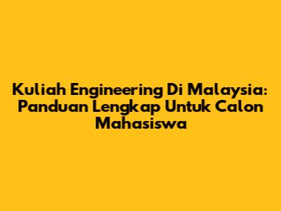 Kuliah Engineering Di Malaysia: Panduan Lengkap Untuk Calon Mahasiswa