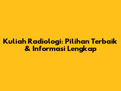 Kuliah Radiologi: Pilihan Terbaik & Informasi Lengkap