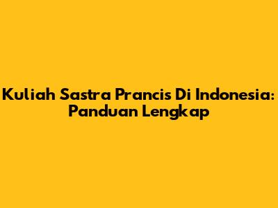 Kuliah Sastra Prancis Di Indonesia: Panduan Lengkap