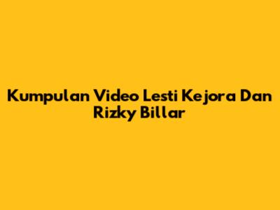 Kumpulan Video Lesti Kejora Dan Rizky Billar