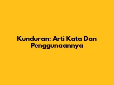 Kunduran: Arti Kata Dan Penggunaannya
