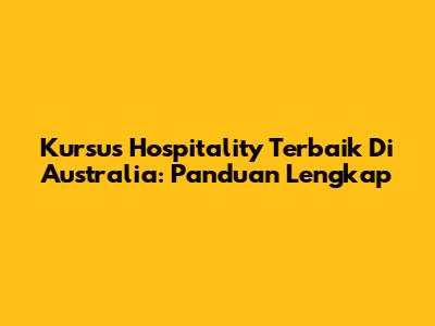 Kursus Hospitality Terbaik Di Australia: Panduan Lengkap