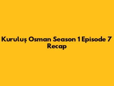 Kuruluş Osman Season 1 Episode 7 Recap