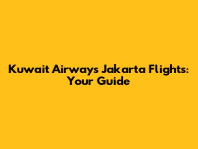 Kuwait Airways Jakarta Flights: Your Guide