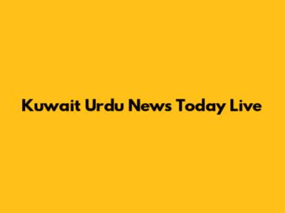 Kuwait Urdu News Today Live