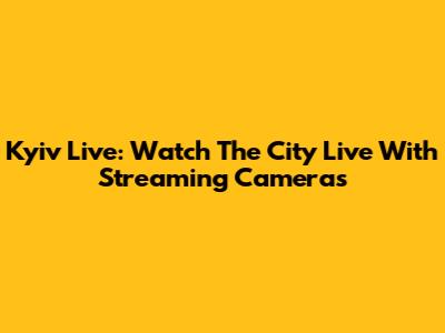 Kyiv Live: Watch The City Live With Streaming Cameras