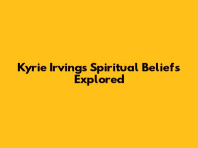 Kyrie Irving's Spiritual Beliefs Explored