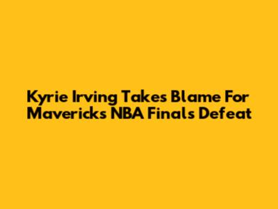 Kyrie Irving Takes Blame For Mavericks' NBA Finals Defeat