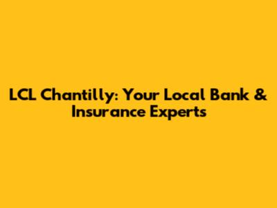 LCL Chantilly: Your Local Bank & Insurance Experts