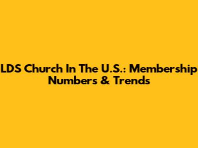 LDS Church In The U.S.: Membership Numbers & Trends
