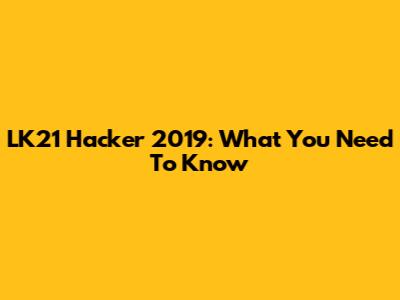 LK21 Hacker 2019: What You Need To Know