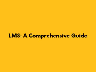 LMS: A Comprehensive Guide