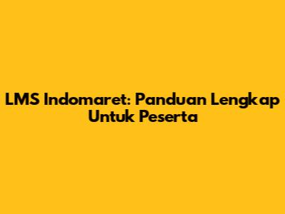 LMS Indomaret: Panduan Lengkap Untuk Peserta