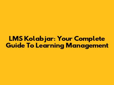 LMS Kolabjar: Your Complete Guide To Learning Management